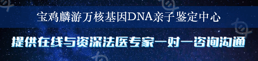 宝鸡麟游万核基因DNA亲子鉴定中心